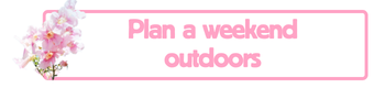 Plan a weekend outdoors